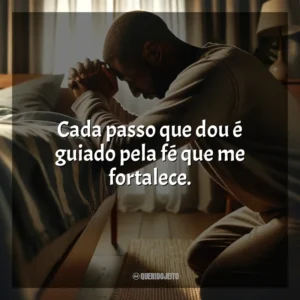Cada passo que dou é guiado pela fé que me fortalece.