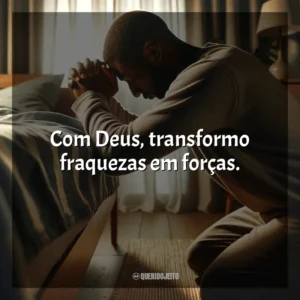 Com Deus, transformo fraquezas em forças.