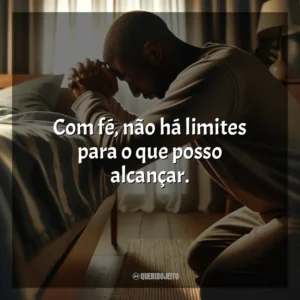 Com fé, não há limites para o que posso alcançar.