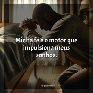 Minha fé é o motor que impulsiona meus sonhos.