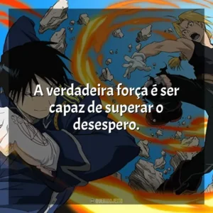 A verdadeira força é ser capaz de superar o desespero.