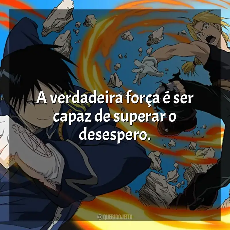 Frases Fullmetal Alchemist série: A verdadeira força é ser capaz de superar o desespero.