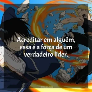 Acreditar em alguém, essa é a força de um verdadeiro líder.