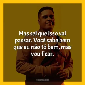 Mas sei que isso vai passar. Você sabe bem que eu não tô bem, mas vou ficar. Gaab