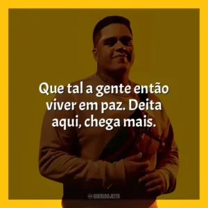 Que tal a gente então viver em paz. Deita aqui, chega mais. Gaab