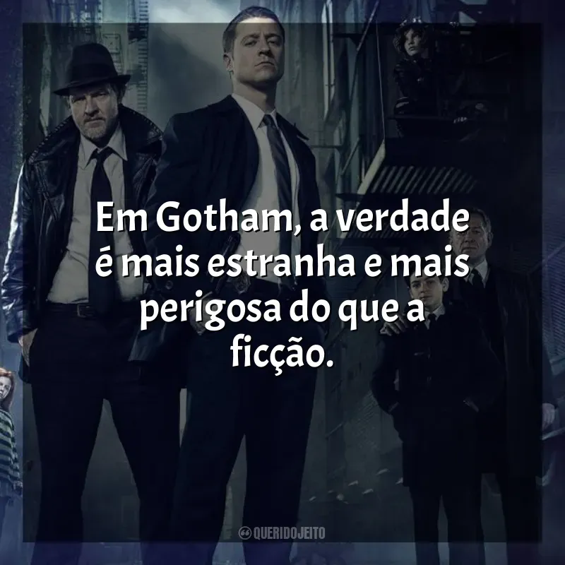 Frase marcante da série Gotham: Em Gotham, a verdade é mais estranha e mais perigosa do que a ficção.
