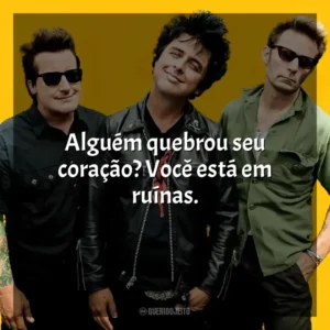 Alguém quebrou seu coração? Você está em ruínas. Green Day
