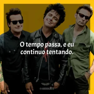 O tempo passa, e eu continuo tentando. Green Day