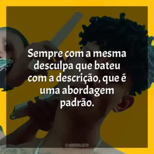 Sempre com a mesma desculpa que bateu com a descrição, que é uma abordagem padrão. Grego