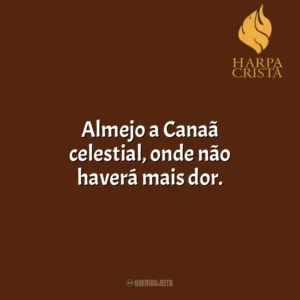 Almejo a Canaã celestial, onde não haverá mais dor. Harpa Cristã