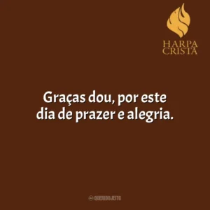 Graças dou, por este dia de prazer e alegria. Harpa Cristã
