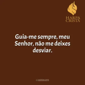 Guia-me sempre, meu Senhor, não me deixes desviar. Harpa Cristã