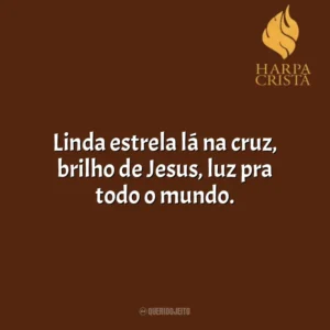 Linda estrela lá na cruz, brilho de Jesus, luz pra todo o mundo. Harpa Cristã