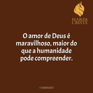 O amor de Deus é maravilhoso, maior do que a humanidade pode compreender. Harpa Cristã