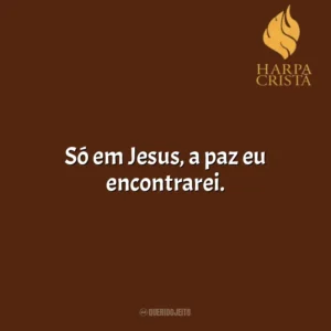 Só em Jesus, a paz eu encontrarei. Harpa Cristã