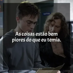 As coisas estão bem piores do que eu temia. Harry Potter e a Ordem da Fênix (Filme)