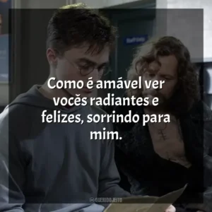 Como é amável ver vocês radiantes e felizes, sorrindo para mim. Harry Potter e a Ordem da Fênix (Filme)