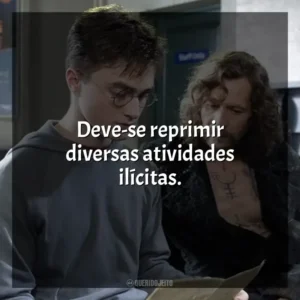 Deve-se reprimir diversas atividades ilícitas. Harry Potter e a Ordem da Fênix (Filme)