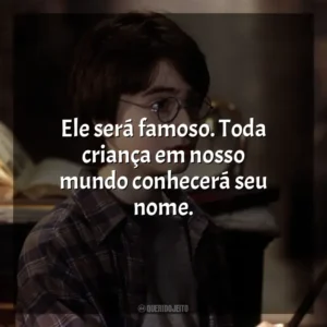 Ele será famoso. Toda criança em nosso mundo conhecerá seu nome. Harry Potter e a Pedra Filosofal (Filme)