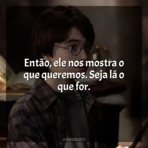 Então, ele nos mostra o que queremos. Seja lá o que for. Harry Potter e a Pedra Filosofal (Filme)