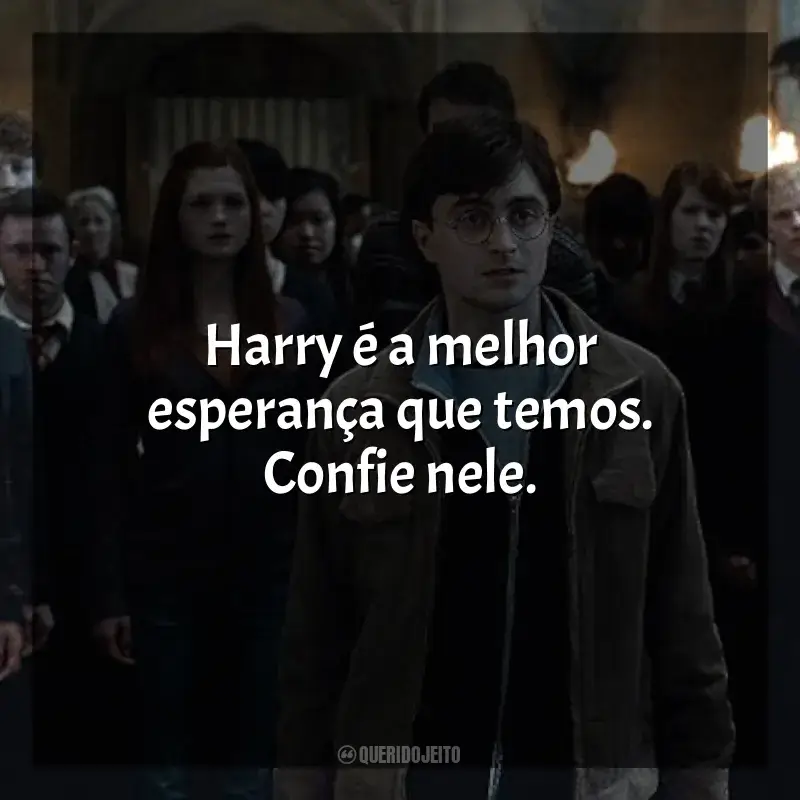 Frases do filme Harry Potter e as Relíquias da Morte: Harry é a melhor esperança que temos. Confie nele.
