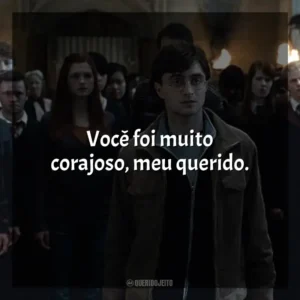 Você foi muito corajoso, meu querido. Harry Potter e as Relíquias da Morte (Filme)