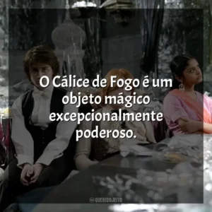 O Cálice de Fogo é um objeto mágico excepcionalmente poderoso. Harry Potter e o Cálice de Fogo (Filme)