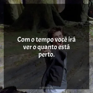 Com o tempo você irá ver o quanto está perto. Harry Potter e o Prisioneiro de Azkaban (Filme)