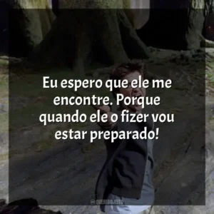 Eu espero que ele me encontre. Porque quando ele o fizer vou estar preparado! Harry Potter e o Prisioneiro de Azkaban (Filme)