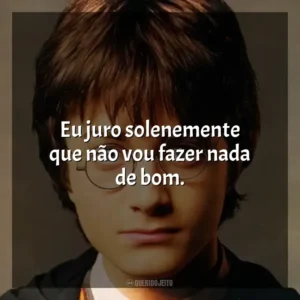 Eu juro solenemente que não vou fazer nada de bom. Harry Potter (Filme)