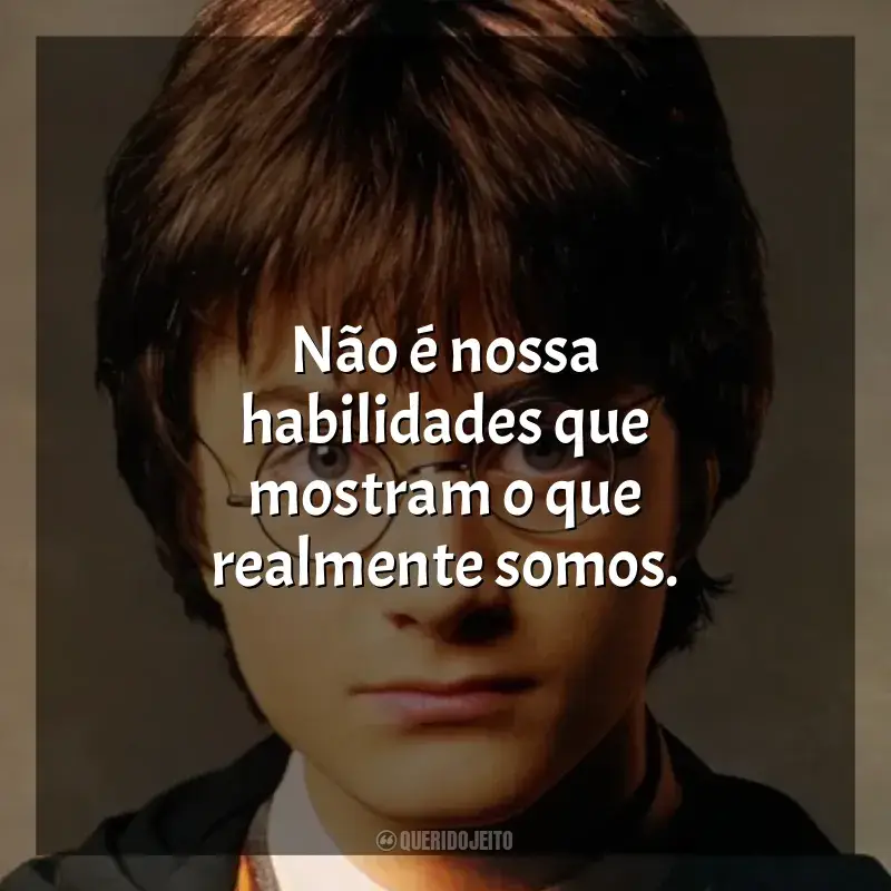 Frases de efeito do filme Harry Potter: Não é nossa habilidades que mostram o que realmente somos.