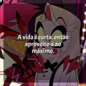 A vida é curta, então aproveite-a ao máximo. Hazbin Hotel (Série)