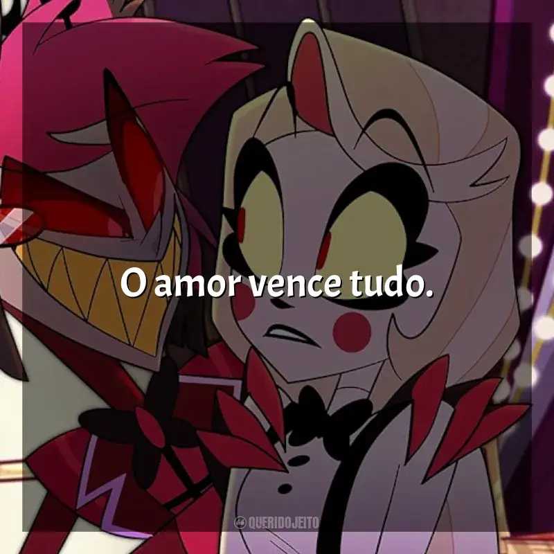 Frases Hazbin Hotel série: O amor vence tudo.