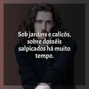 Sob jardins e calicôs, sobre dosséis salpicados há muito tempo. Hozier