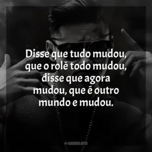 Disse que tudo mudou, que o rolê todo mudou, disse que agora mudou, que é outro mundo e mudou. Hungria Hip Hop