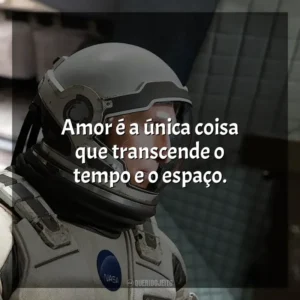 Amor é a única coisa que transcende o tempo e o espaço. Interestelar (Filme)