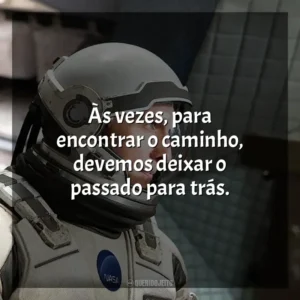 Às vezes, para encontrar o caminho, devemos deixar o passado para trás. Interestelar (Filme)