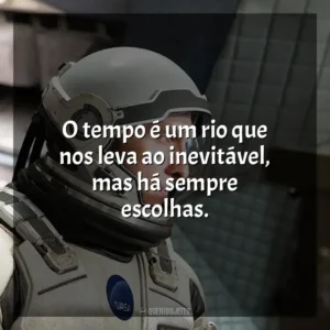 O tempo é um rio que nos leva ao inevitável, mas há sempre escolhas. Interestelar (Filme)