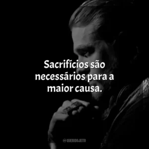 Sacrifícios são necessários para a maior causa. Jax Teller