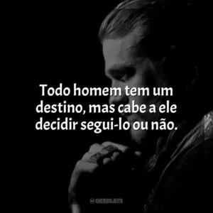 Todo homem tem um destino, mas cabe a ele decidir segui-lo ou não. Jax Teller