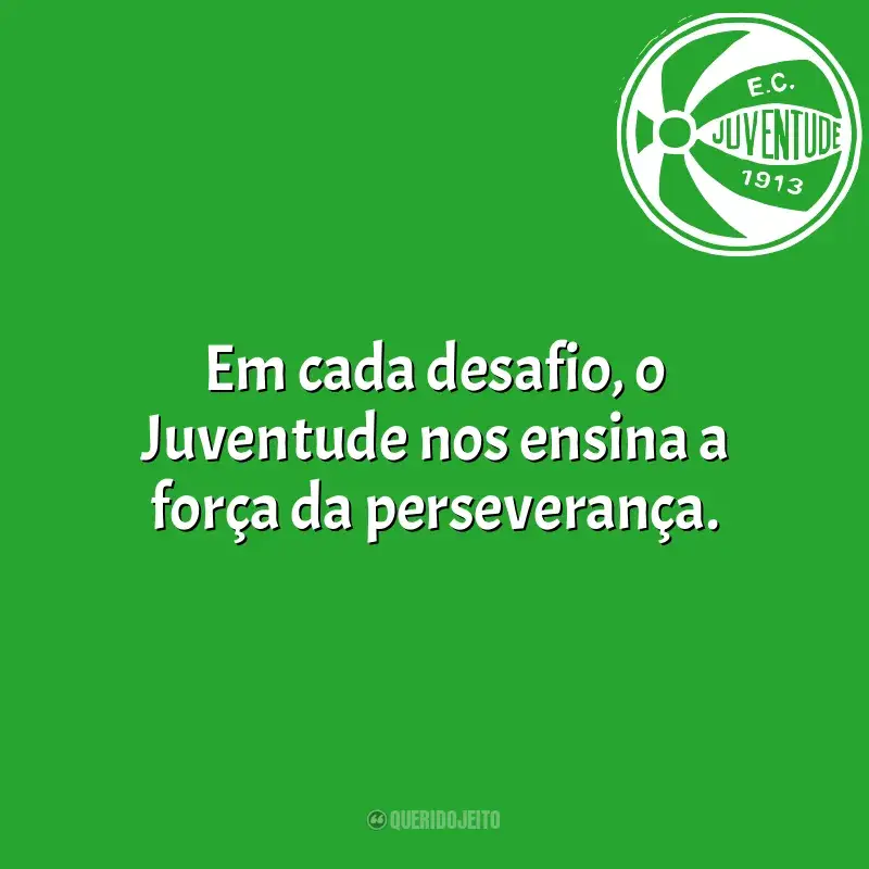 Time do Juventude frases: Em cada desafio, o Juventude nos ensina a força da perseverança.