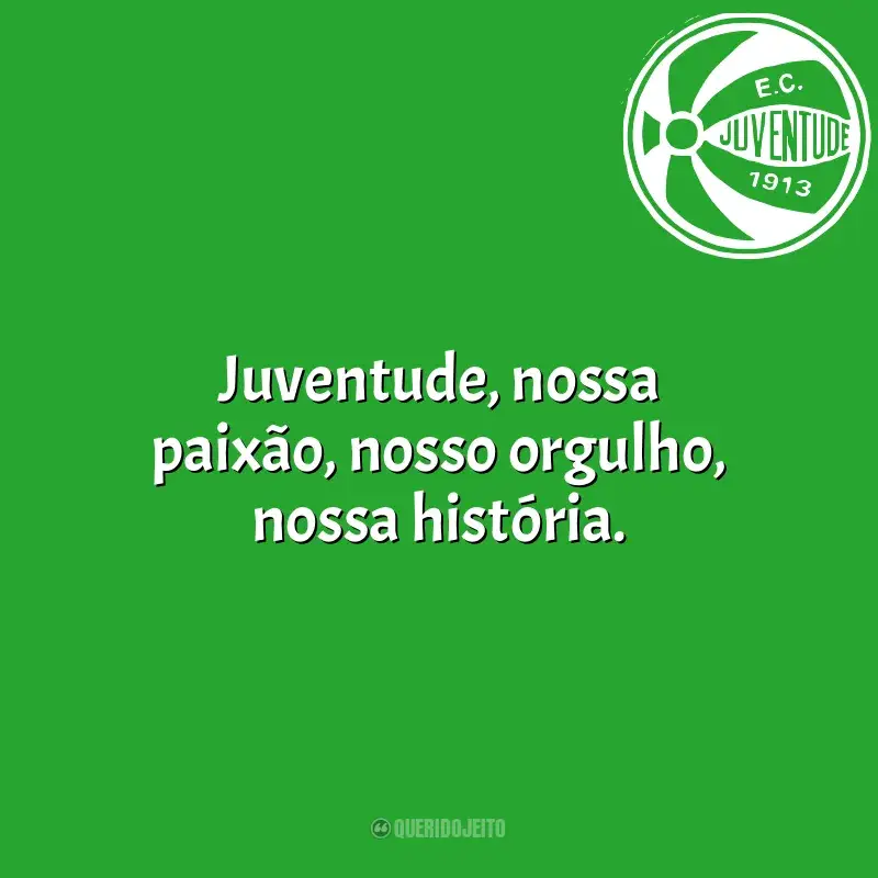 Frases da torcida do Juventude: Juventude, nossa paixão, nosso orgulho, nossa história.