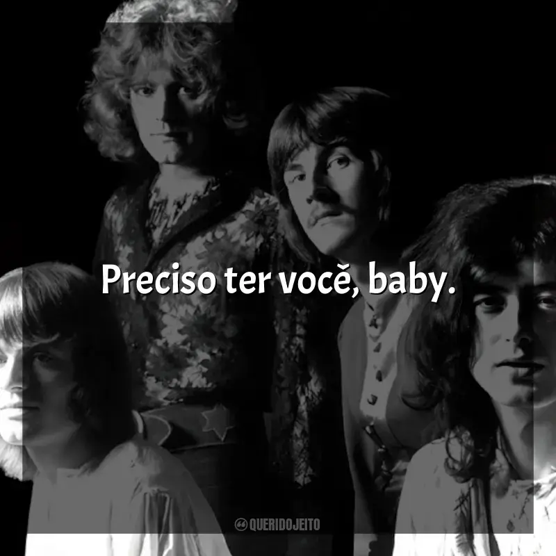 Frases de Led Zeppelin para status: Preciso ter você, baby.