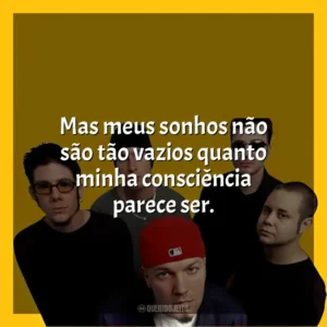 Mas meus sonhos não são tão vazios quanto minha consciência parece ser. Limp Bizkit