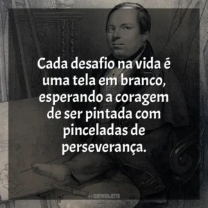 Cada desafio na vida é uma tela em branco, esperando a coragem de ser pintada com pinceladas de perseverança.