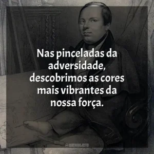 Nas pinceladas da adversidade, descobrimos as cores mais vibrantes da nossa força.