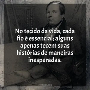 No tecido da vida, cada fio é essencial; alguns apenas tecem suas histórias de maneiras inesperadas.