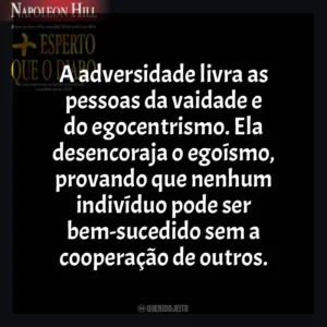A adversidade livra as pessoas da vaidade e do egocentrismo. Ela desencoraja o egoísmo, provando que nenhum indivíduo pode ser bem-sucedido sem a cooperação de outros. Mais Esperto que o Diabo (Livro)