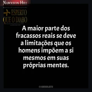 A maior parte dos fracassos reais se deve a limitações que os homens impõem a si mesmos em suas próprias mentes. Mais Esperto que o Diabo (Livro)