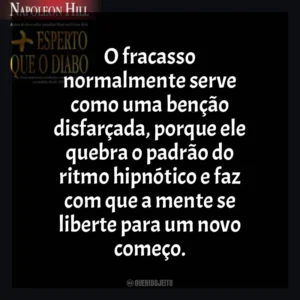 O fracasso normalmente serve como uma benção disfarçada, porque ele quebra o padrão do ritmo hipnótico e faz com que a mente se liberte para um novo começo. Mais Esperto que o Diabo (Livro)